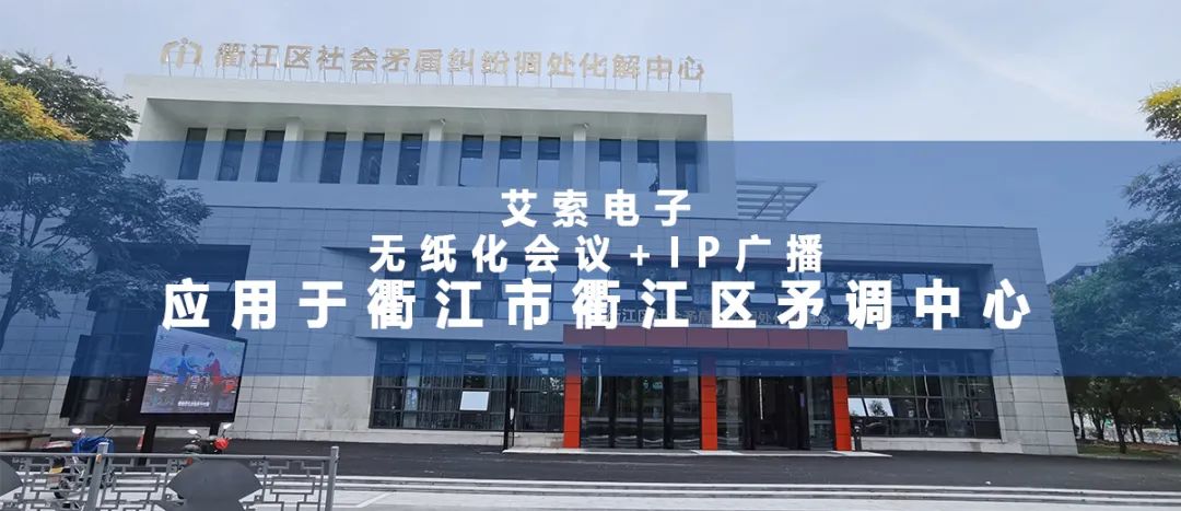 艾索电子无纸化会议+IP广播应用于衢江市衢江区矛调中心.jpg